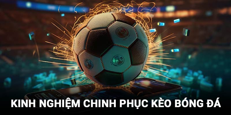 Hướng dẫn kinh nghiệm làm chủ kèo cược bóng đá